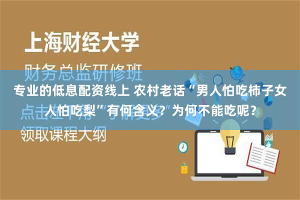 专业的低息配资线上 农村老话“男人怕吃柿子女人怕吃梨”有何含义？为何不能吃呢？