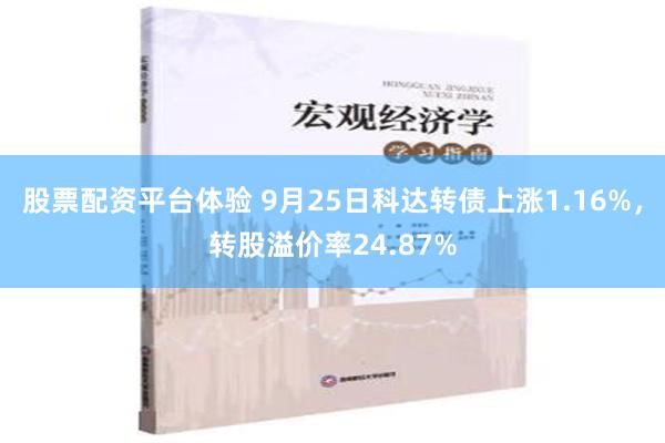 股票配资平台体验 9月25日科达转债上涨1.16%，转股溢价率24.87%