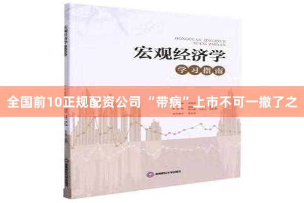 全国前10正规配资公司 “带病”上市不可一撤了之