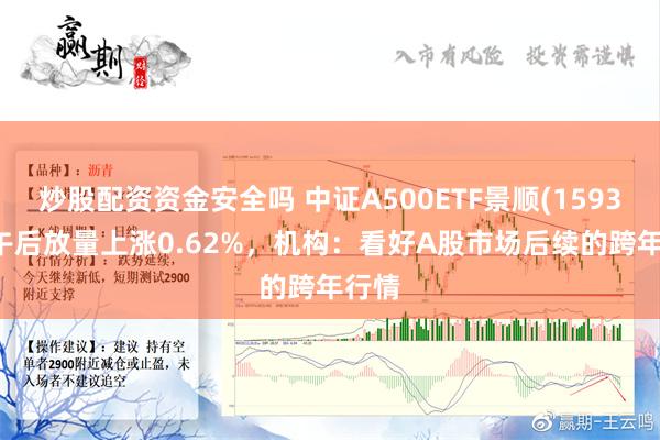 炒股配资资金安全吗 中证A500ETF景顺(159353)午后放量上涨0.62%，机构：看好A股市场后续的跨年行情